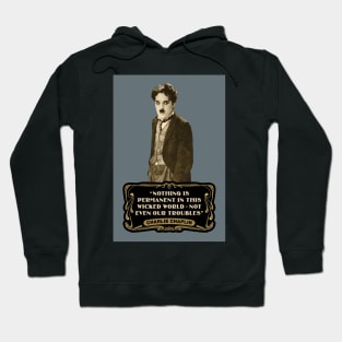 Charlie Chaplin Quotes: "Nothing Is Permanent In This Wicked World - Not Even Our Troubles" Hoodie